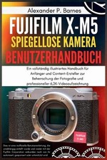 Fujifilm X-M5 Spiegellose Kamera Benutzerhandbuch: Ein vollst ndig illustriertes