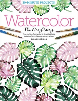 Watercolor the Easy Way: Step-by-Step Tutorials for 50 Beautiful Motifs Incl...