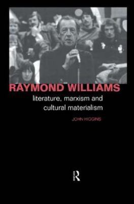 Raymond Williams: Literature, Marxism and Cultural Materialism (Critics of the 