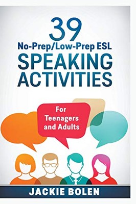 39 No-Prep/Low-Prep ESL Speaking Activities: For Teenagers and A