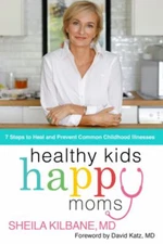 Healthy Kids, Happy Moms : 7 Steps to Heal and Prevent Common Chi