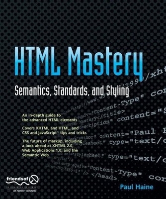 HTML MASTERY: SEMANTICS, STANDARDS, AND STYLING By Paul Haine **Excellent**