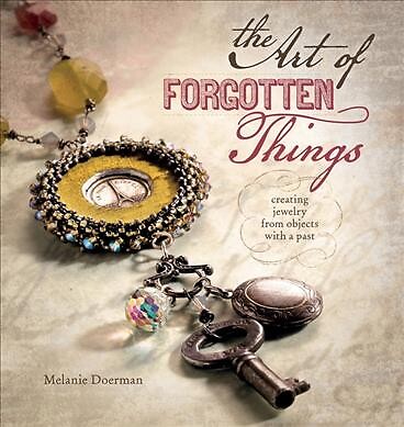 Art of Forgotten Things : Creating Jewelry from Objects With a Past, Paperbac...