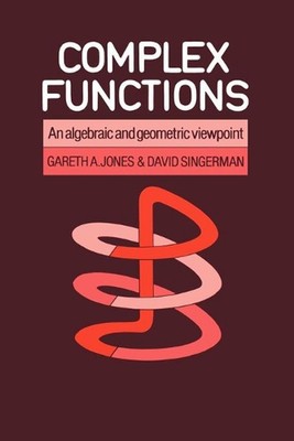 Complex Functions: An Algebraic and Geometric Viewpoint by Gareth A. Jones (Engl