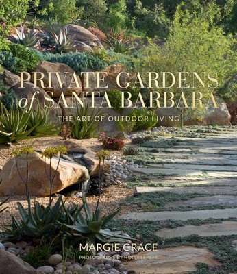 Private Gardens of Santa Barbara: The Art of Outdoor Living by Grace, Margie