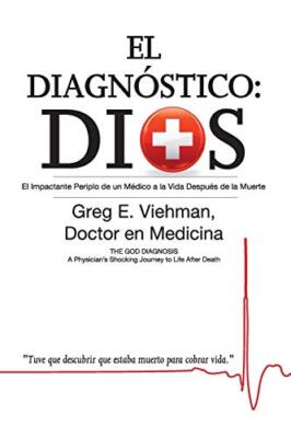El Diagnostico: Dios: El Impactante Periplo de Un Medico a la Vida Despues de-,