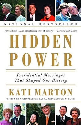 Hidden Power: Presidential Marriages That Shaped Our History by Kati Marton