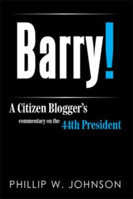 Barry! : A Citizen Blogger s Commentary on the 44th President, Paperback by J...