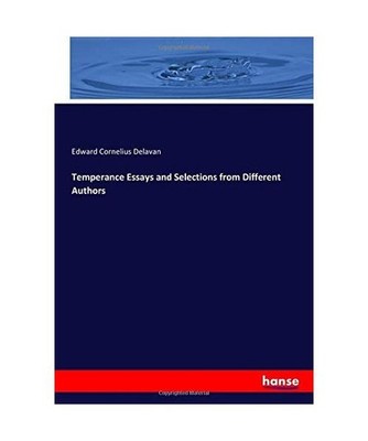 Temperance Essays and Selections from Different Authors, Delavan, Edward Corneli