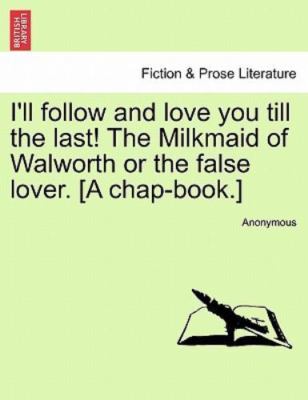 I'll follow and love you till the last! The Milkmaid of Walworth or the false...