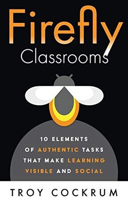 Firefly Classrooms: The 10 Elements of Authentic Tasks that Make Learning Vi...