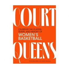 Court Queens: Celebrate the Players, Teams, and History of Women's Basketball