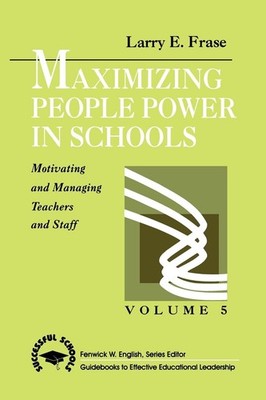 Maximizing People Power in Schools: Motivating and Managing Teachers and Sta...