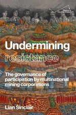 Undermining Resistance: The Governance of Participation by Multinational Mining 