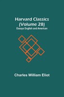 Harvard Classics (Volume 28) Essays English And American Charles William Eliot