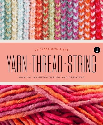 Yarn Thread String: Up Close with Fibre: Making Manufacturing and Creating - Enc