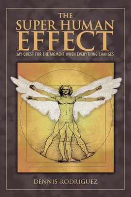 The Super Human Effect My Quest for the Moment When Everything Changes Rodriguez