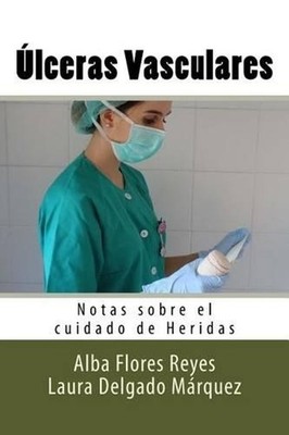 Ulceras Vasculares: Notas sobre el cuidado de Heridas by Laura Delgado Marquez (