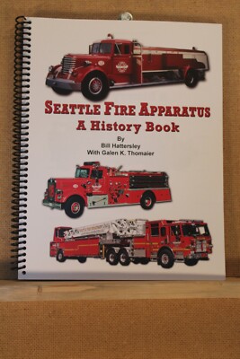 NEW-SEATTLE FIRE APPARATUS 1879-2021-A HISTORY BILL HATTERSLEY & GALEN THOMAIER