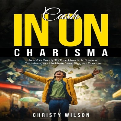 Cash in on Charisma Are You Ready To Turn Heads Influence Decisio