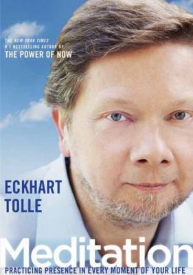 Meditation: Practicing Presence in Every Moment of Your Life by Eckhart Tolle