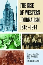 Rise of Western Journalis, 1815-1914 : Essays on the Press in Australia, Cana...