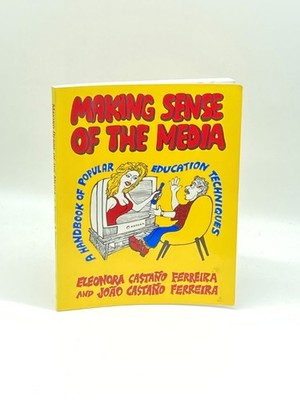 Making Sense of the Media A Handbook of Popular Education Techniques