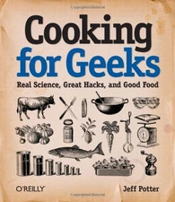 Cooking for Geeks: Real Science, Great Hacks, and Good Food by Potter, Jeff
