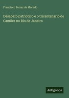 Francisco Ferraz De Macedo | Desabafo Patriotico E O Tricentenario De CamõEs...