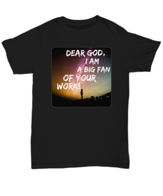 Dear God I Am A Big Fan Of Your Work T Shirt,  Just Want To Say Thank You Shirts