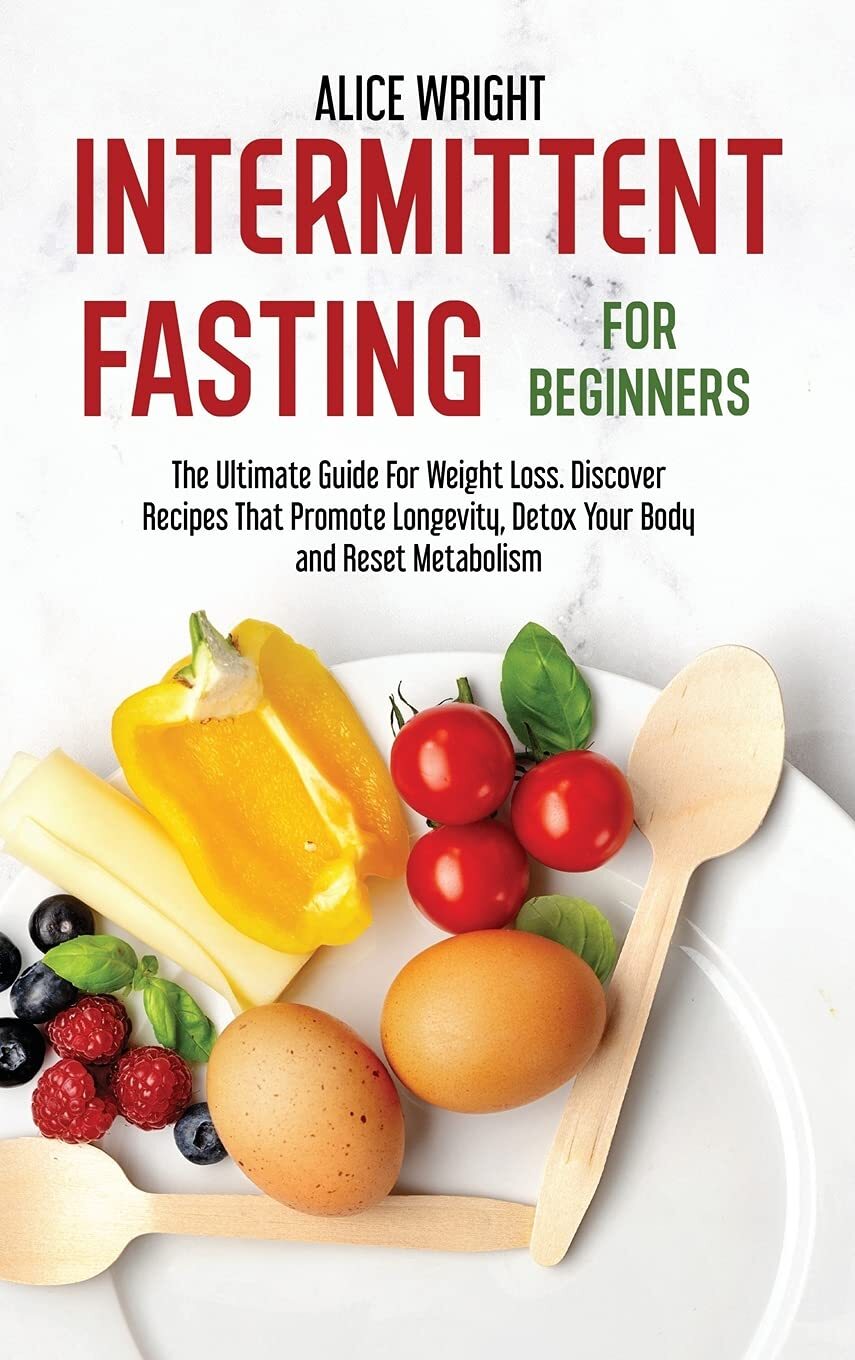 Intermittent Fasting For Beginners: The Ultimate Guide For Weight Loss. Discover