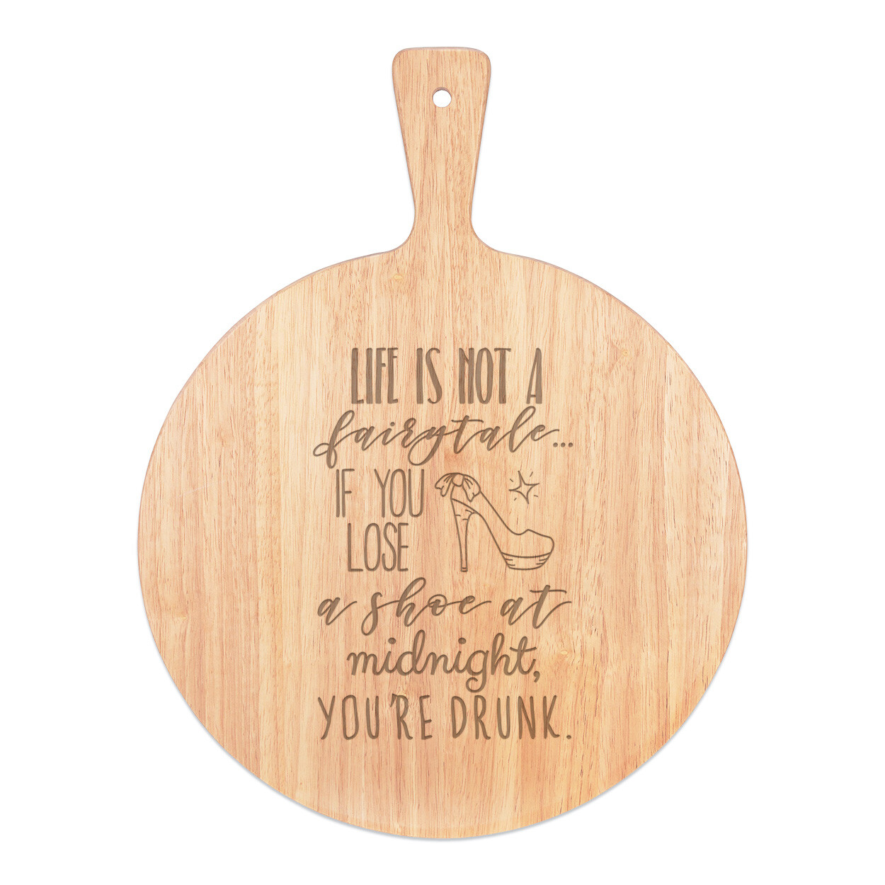 Life Is Not A Fairytale Lose Shoe Midnight Drunk Pizza Board Paddle Wooden