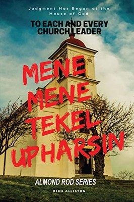 MENE, MENE, TEKEL, UPHARSIN: JUDGMENT HAS BEGUN AT THE By Rich Alliston **NEW**