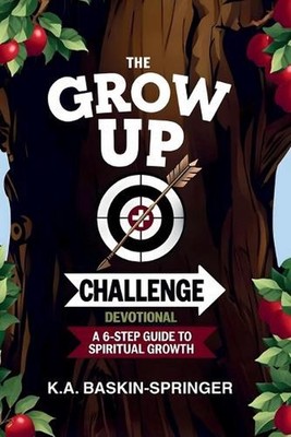 The GROW UP Challenge Devotional: A 6-Step Guide to Spiritual Growth by K.A. Bas