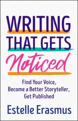 Writing That Gets Noticed: Find Your Voice, Become a Better Storyteller, Get Pu