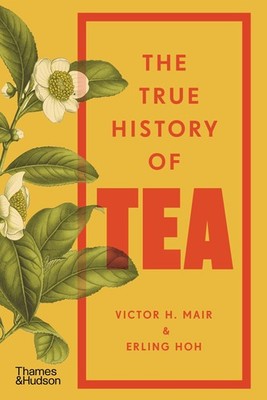 The True History of Tea by Victor H. Mair