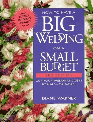 How to Have a Big Wedding on a Small Budget: Cut Your Wedding Costs by Half-...