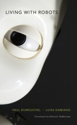 Living with Robots by Dumouchel, Paul, Damiano, Luisa