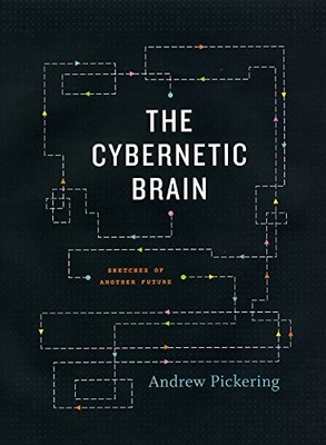The Cybernetic Brain: Sketches of Another Future by Pickering