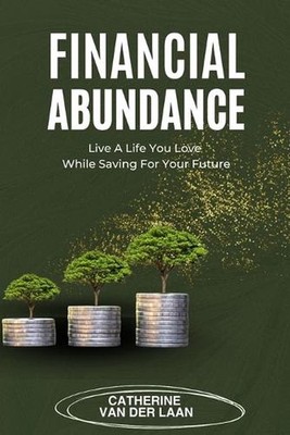 Financial Abundance: Live a Life You Love While Saving for Your Future by Cather