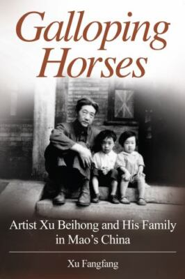 Galloping Horses: Artist Xu Beihong and H- 9780997057416, paperback, Xu Fangfang
