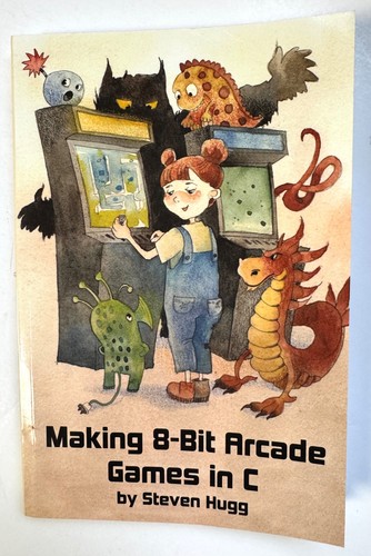Making 8-Bit Arcade Games in C by Steven Hugg (2017, Trade Paperback)