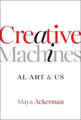 Creative Machines: AI, Art & Us by Maya Ackerman Hardcover Book