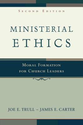 Ministerial Ethics Moral Formation for Church Leaders 2nd Ed Joe Trull J Carter
