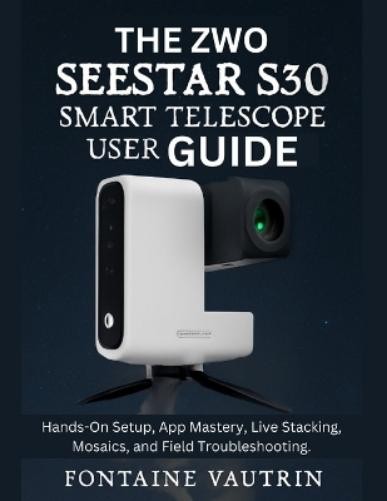 Fontaine Vautrin The ZWO Seestar S30 Smart Telescope User Guide (Paperback)