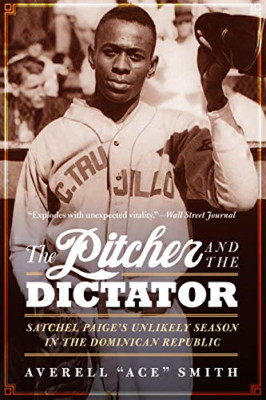 The Pitcher and the Dictator: Satchel Paige's Unlikely  -  NEW Averell Ace Smi 2