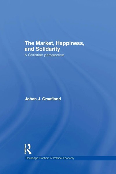 The Market, Happiness And Solidarity A Christian Perspective Johan J. Graafland-image