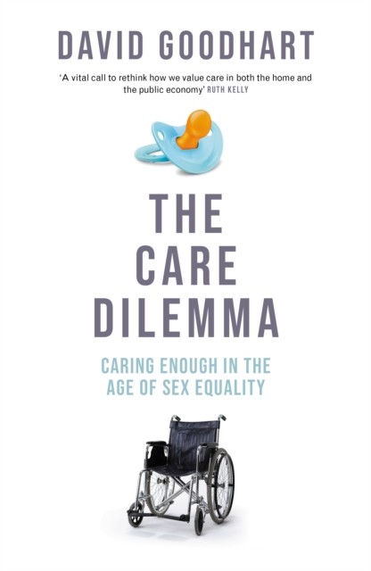 The Care Dilemma by David Goodhart (Hardback Book)