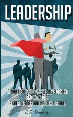 Leadership: A Practical Guide on Self-Development and How to be a Great Leader b