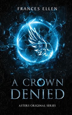 A Crown Denied: A found family YA fantasy adventure by Frances Ellen Paperback B